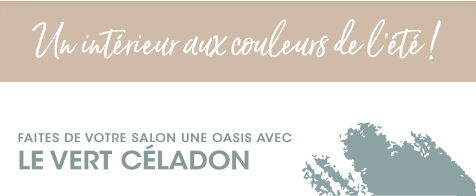 Un intérieur aux couleurs de l'été ! | FAITES DE VOTRE SALON UNE OASIS AVEC LE VERT CÉLADON